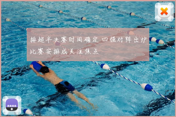 排超半决赛时间确定 四强对阵出炉比赛安排成关注焦点