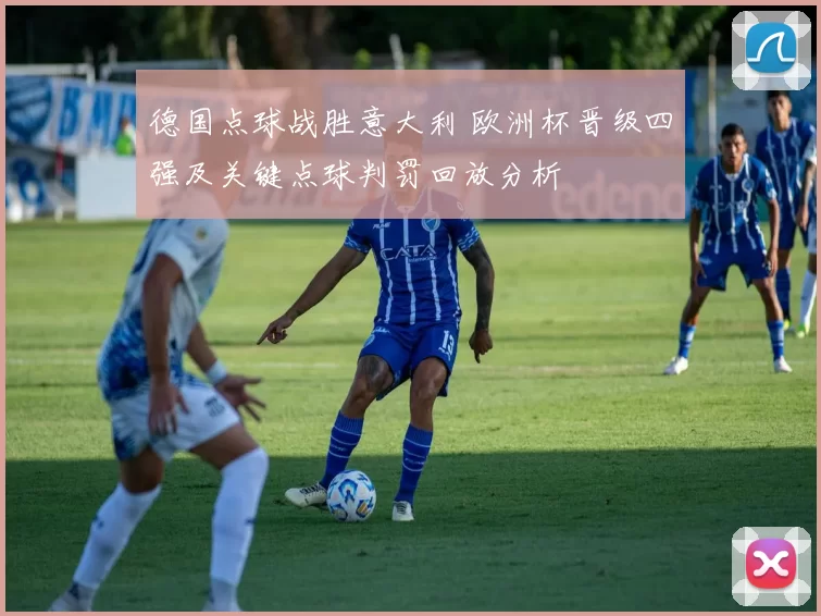 德国点球战胜意大利 欧洲杯晋级四强及关键点球判罚回放分析