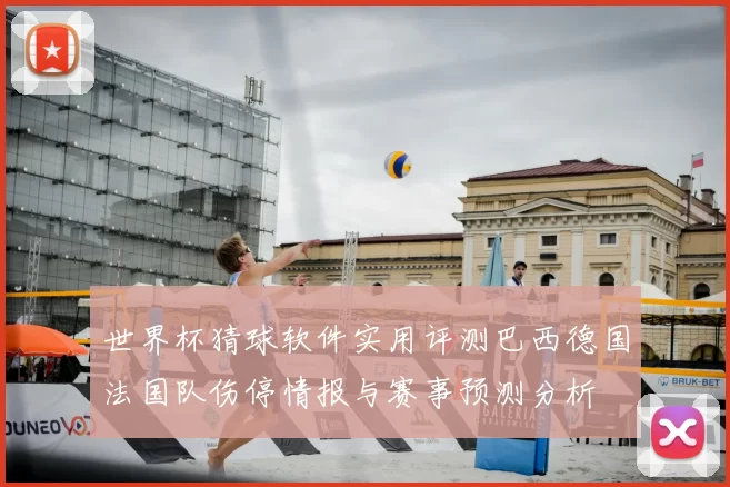 世界杯猜球软件实用评测巴西德国法国队伤停情报与赛事预测分析