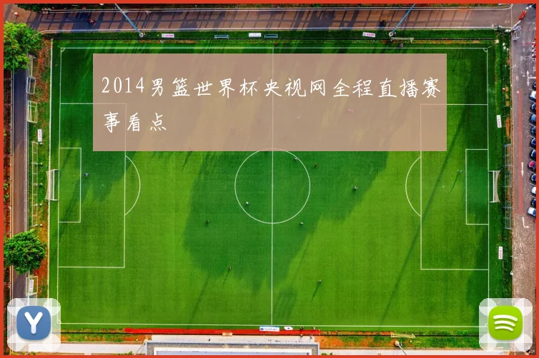 2014男篮世界杯央视网全程直播赛事看点