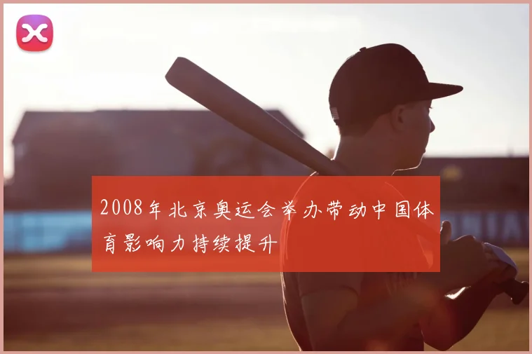 2008年北京奥运会举办带动中国体育影响力持续提升