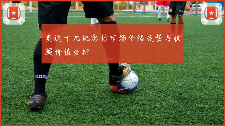 奥运十元纪念钞市场价格走势与收藏价值分析