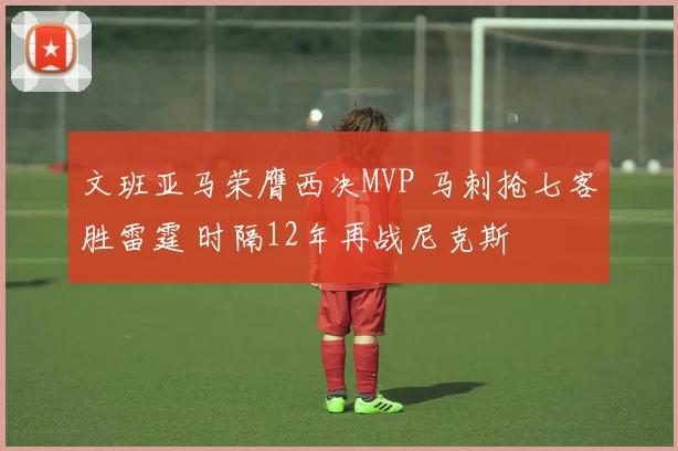 文班亚马荣膺西决MVP 马刺抢七客胜雷霆 时隔12年再战尼克斯